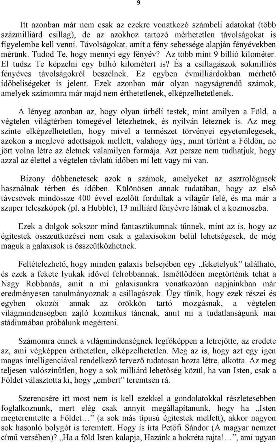 És a csillagászok sokmilliós fényéves távolságokról beszélnek. Ez egyben évmilliárdokban mérhető időbeliségeket is jelent.