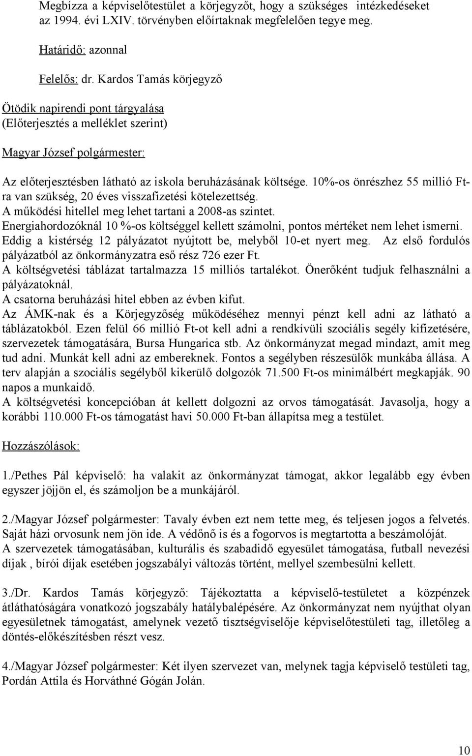 10%-os önrészhez 55 millió Ftra van szükség, 20 éves visszafizetési kötelezettség. A működési hitellel meg lehet tartani a 2008-as szintet.