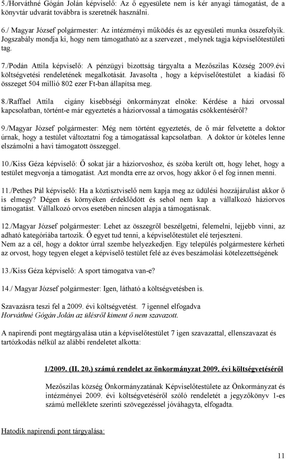 /Podán Attila képviselő: A pénzügyi bizottság tárgyalta a Mezőszilas Község 2009.évi költségvetési rendeletének megalkotását.