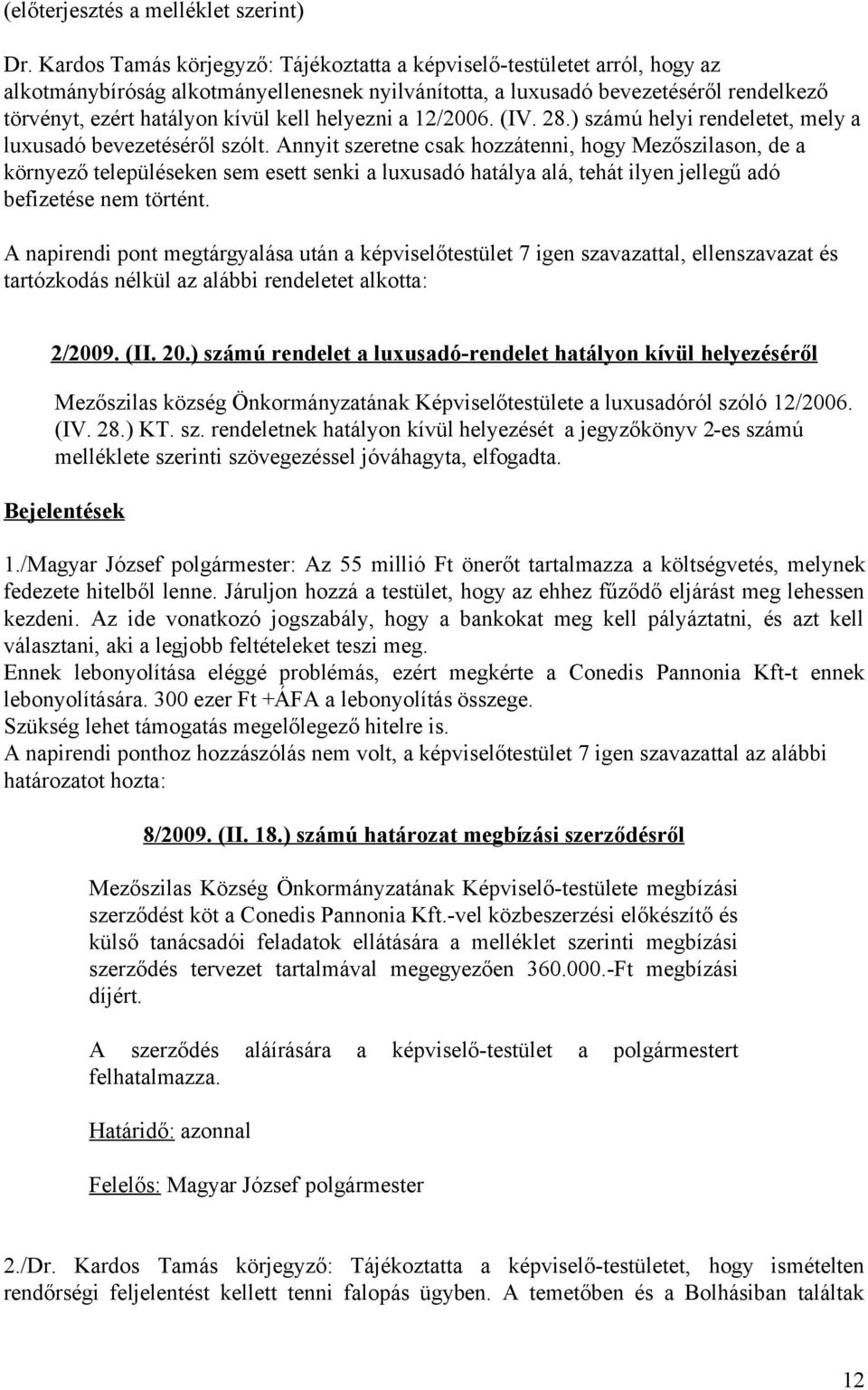 helyezni a 12/2006. (IV. 28.) számú helyi rendeletet, mely a luxusadó bevezetéséről szólt.