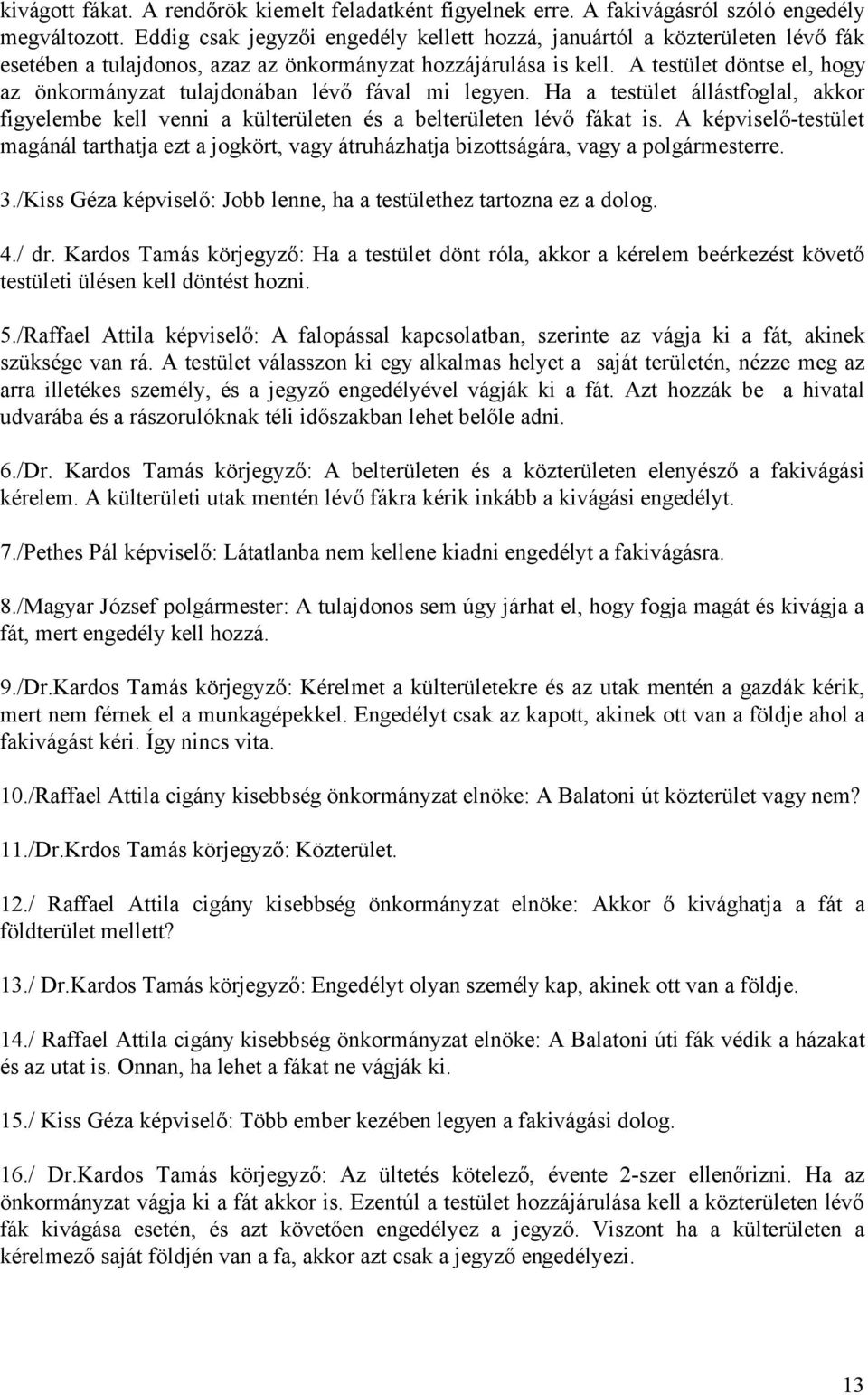 A testület döntse el, hogy az önkormányzat tulajdonában lévő fával mi legyen. Ha a testület állástfoglal, akkor figyelembe kell venni a külterületen és a belterületen lévő fákat is.