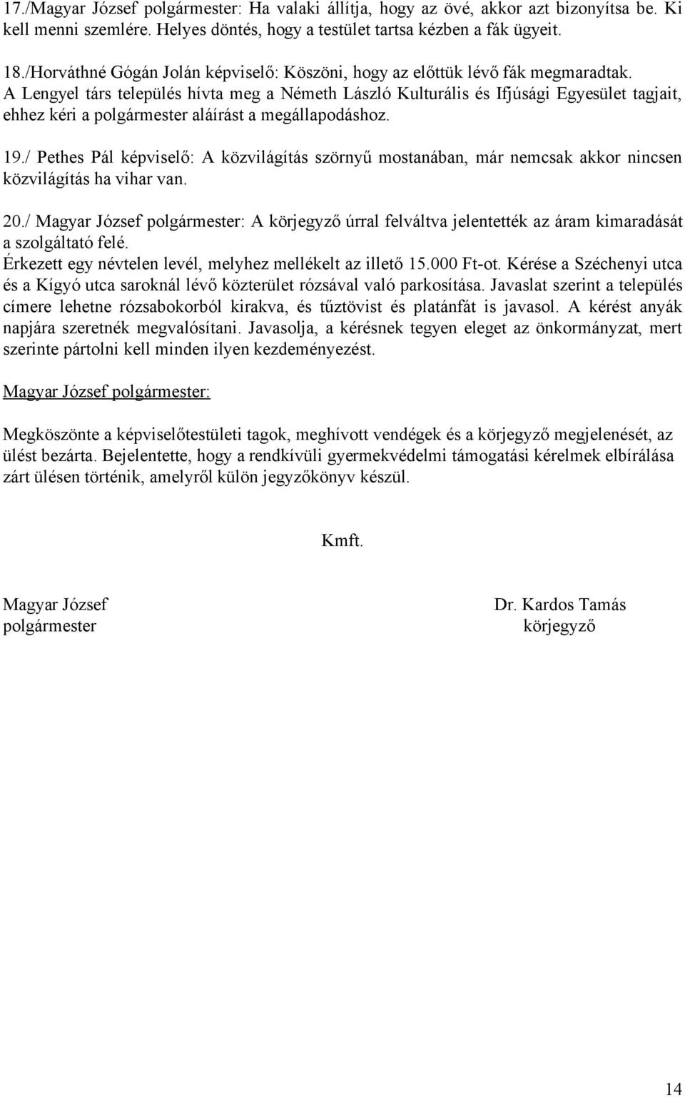 A Lengyel társ település hívta meg a Németh László Kulturális és Ifjúsági Egyesület tagjait, ehhez kéri a polgármester aláírást a megállapodáshoz. 19.