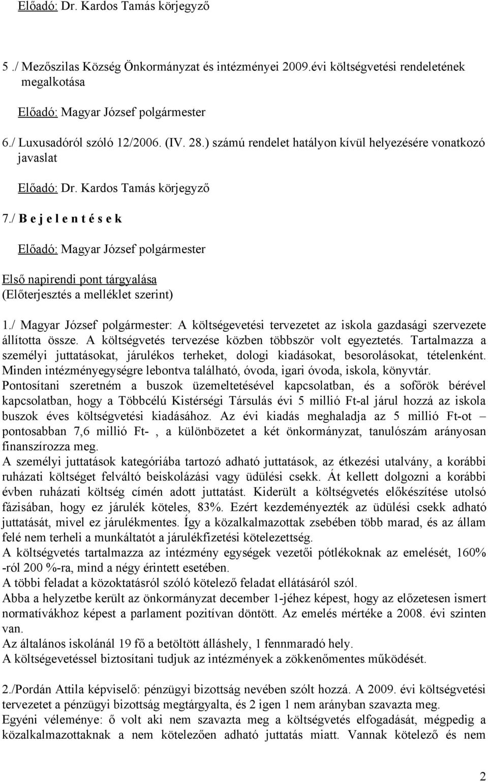 / B e j e l e n t é s e k Előadó: Magyar József polgármester Első napirendi pont tárgyalása (Előterjesztés a melléklet szerint) 1.