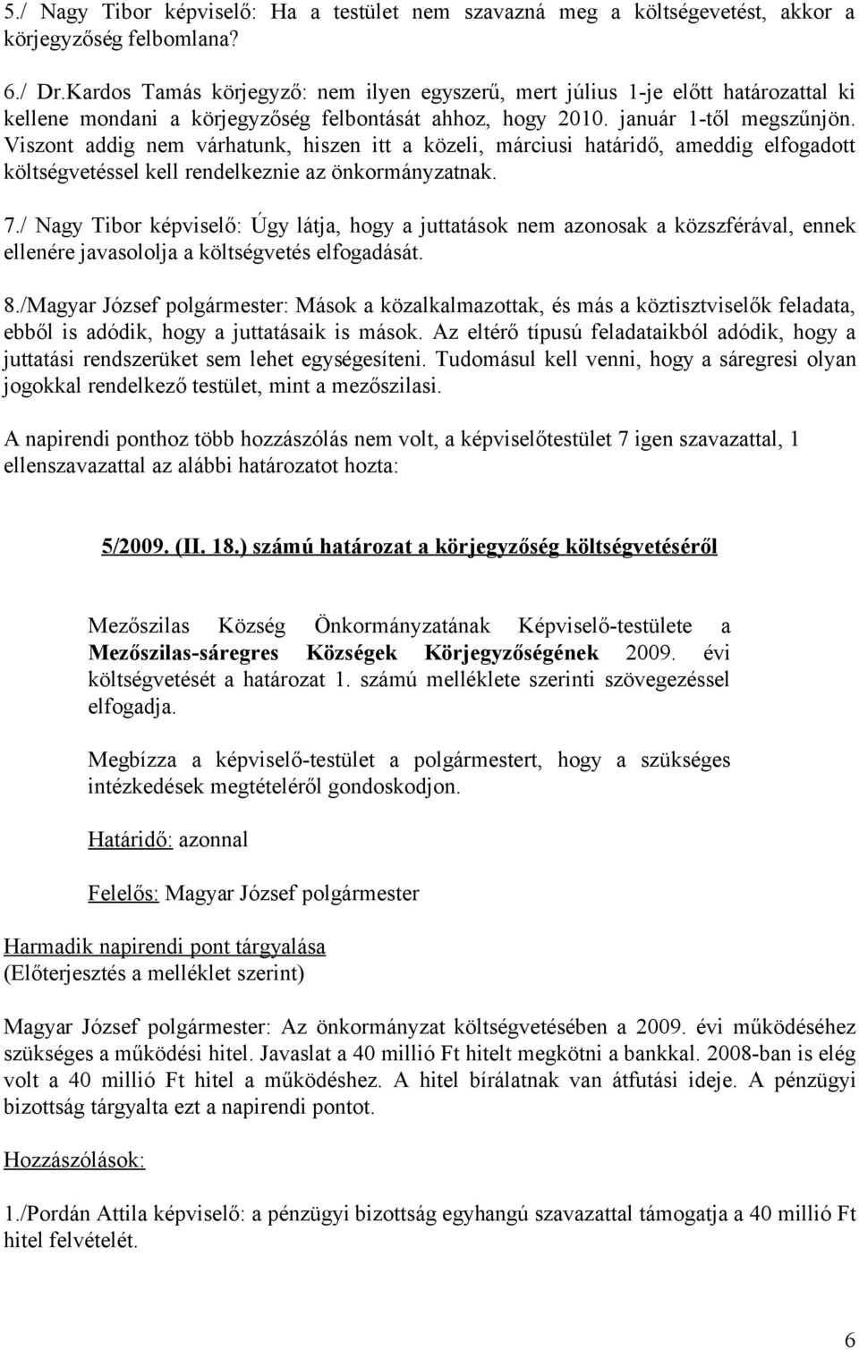 Viszont addig nem várhatunk, hiszen itt a közeli, márciusi határidő, ameddig elfogadott költségvetéssel kell rendelkeznie az önkormányzatnak. 7.