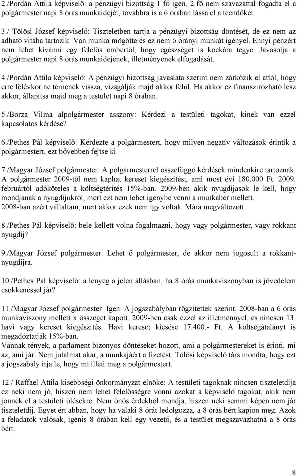 Ennyi pénzért nem lehet kívánni egy felelős embertől, hogy egészségét is kockára tegye. Javasolja a polgármester napi 8 órás munkaidejének, illetményének elfogadását. 4.