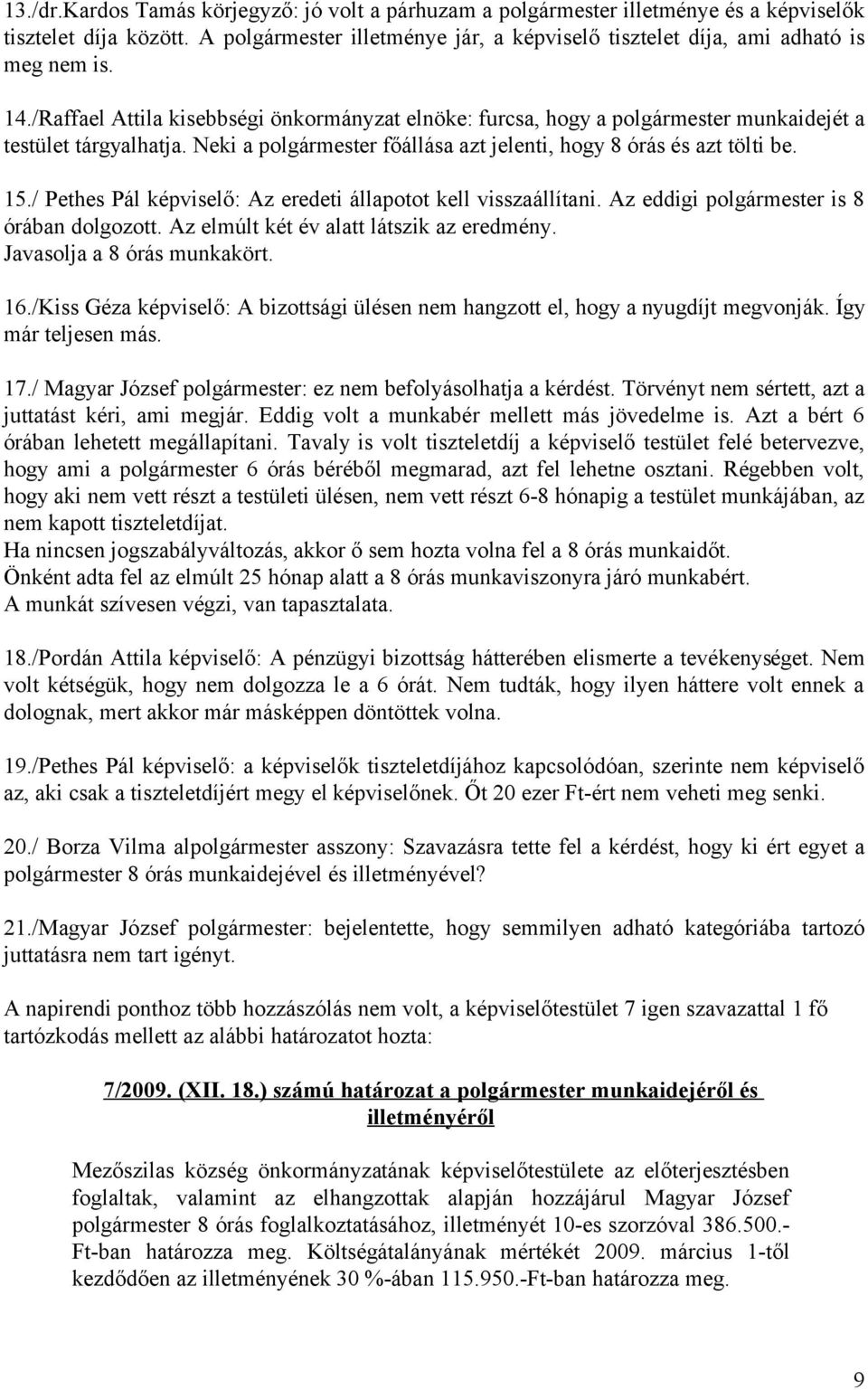 / Pethes Pál képviselő: Az eredeti állapotot kell visszaállítani. Az eddigi polgármester is 8 órában dolgozott. Az elmúlt két év alatt látszik az eredmény. Javasolja a 8 órás munkakört. 16.