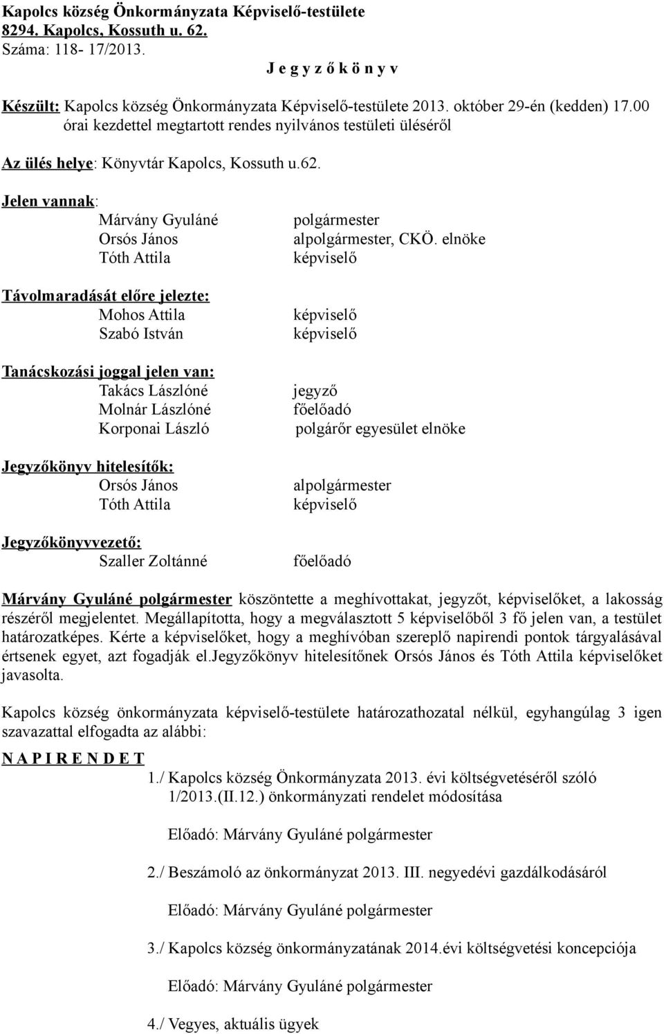 Jelen vannak: Márvány Gyuláné Orsós János Tóth Attila Távolmaradását előre jelezte: Mohos Attila Szabó István Tanácskozási joggal jelen van: Takács Lászlóné Molnár Lászlóné Korponai László