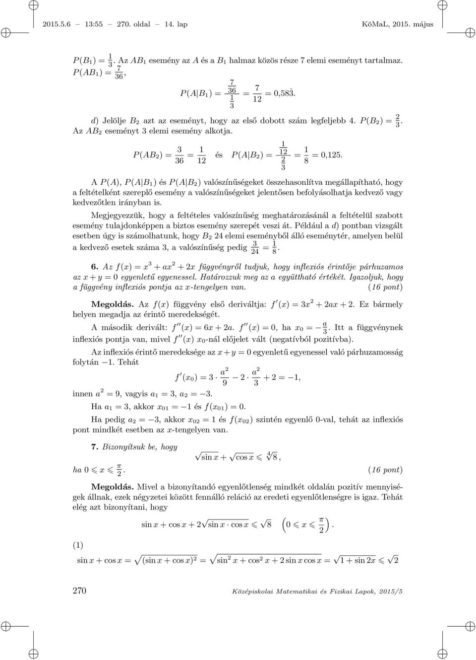 P (AB 2 ) = 3 36 = 1 12 és P (A B 2 ) = 1 12 2 3 = 1 8 = 0,125.