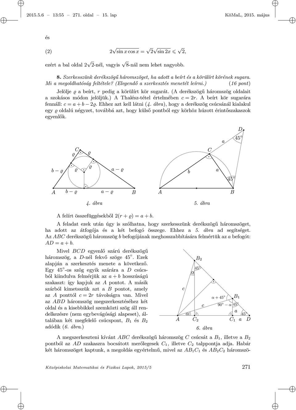 ) (16 pont) Jelölje ϱ a beírt, r pedig a körülírt kör sugarát. (A derékszögű háromszög oldalait a szokásos módon jelöljük.) A Thalész-tétel értelmében c = 2r.