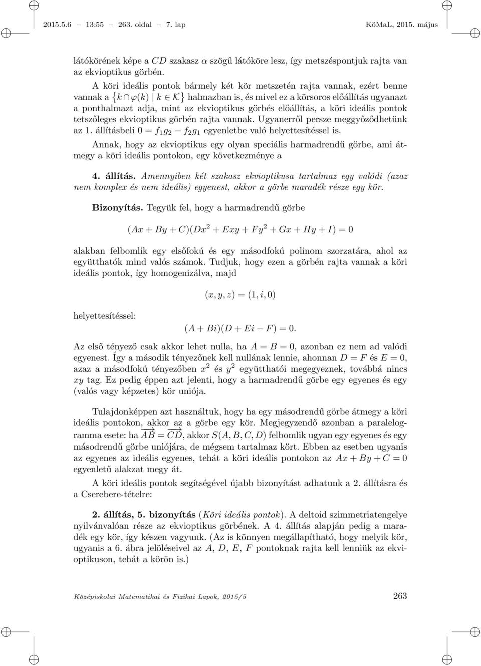 görbés előállítás, a köri ideális pontok tetszőleges ekvioptikus görbén rajta vannak. Ugyanerről persze meggyőződhetünk az 1. állításbeli 0 = f 1 g 2 f 2 g 1 egyenletbe való helyettesítéssel is.