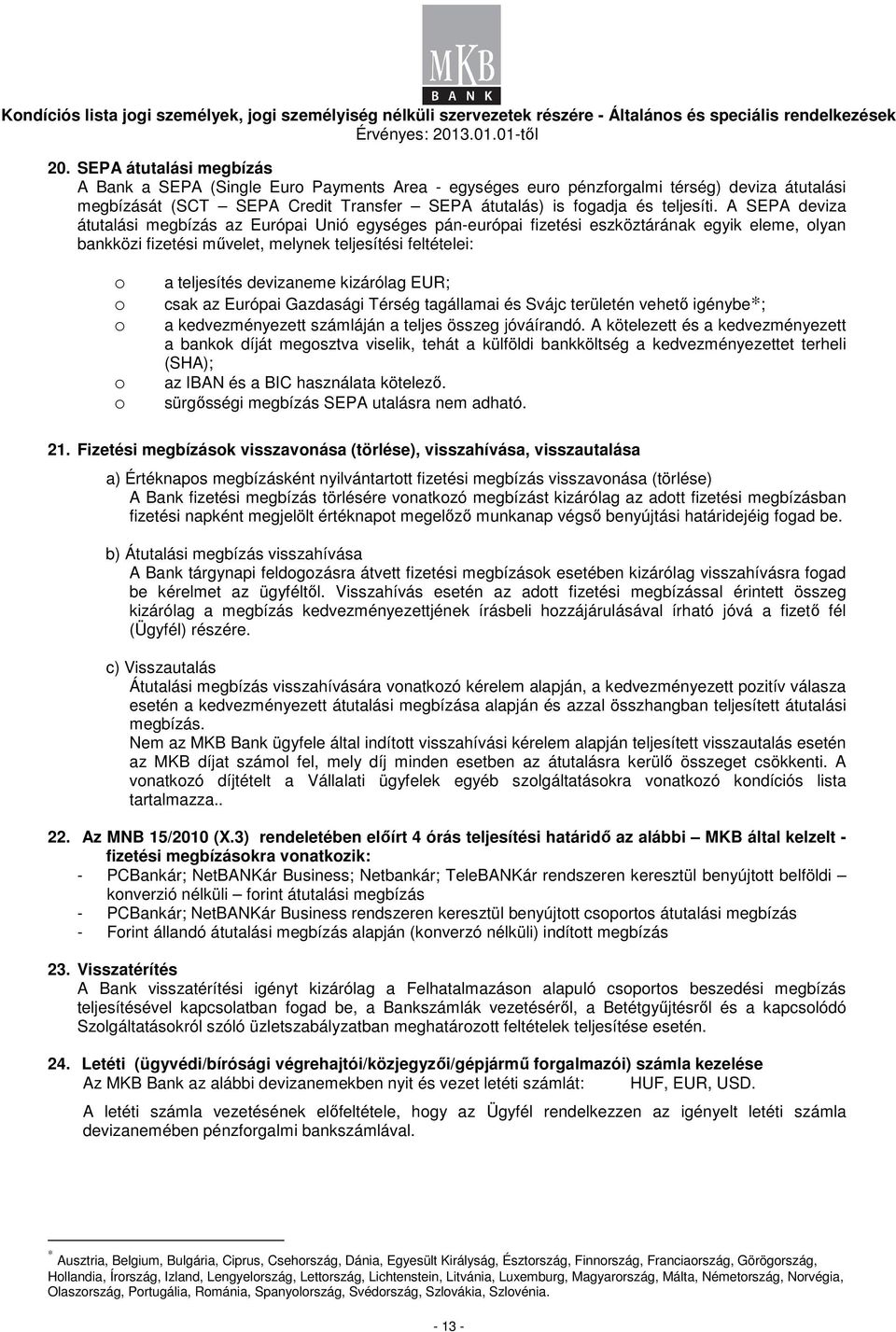 devizaneme kizárólag EUR; csak az Európai Gazdasági Térség tagállamai és Svájc területén vehetı igénybe*; a kedvezményezett számláján a teljes összeg jóváírandó.