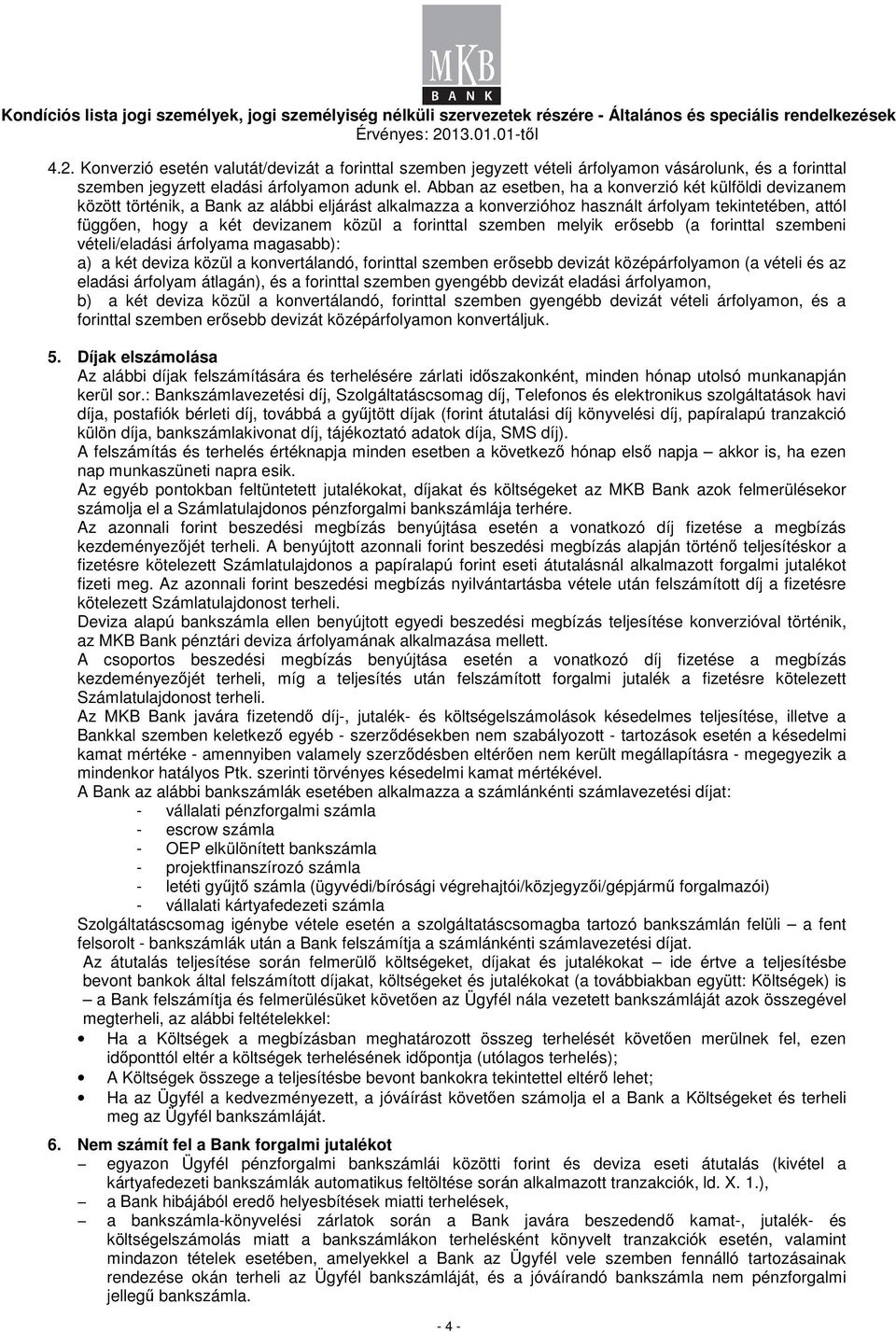 a forinttal szemben melyik erısebb (a forinttal szembeni vételi/eladási árfolyama magasabb): a) a két deviza közül a konvertálandó, forinttal szemben erısebb devizát középárfolyamon (a vételi és az