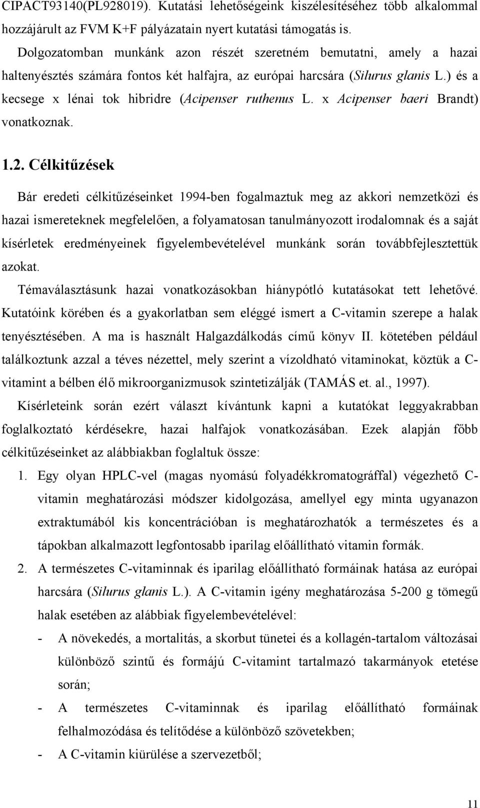 ) és a kecsege x lénai tok hibridre (Acipenser ruthenus L. x Acipenser baeri Brandt) vonatkoznak. 1.2.