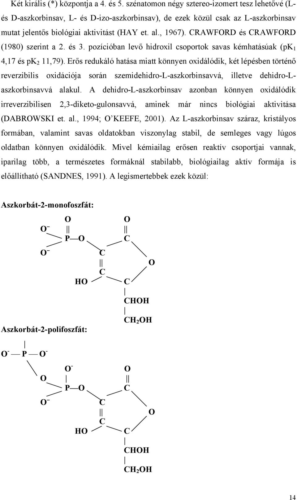CRAWFORD és CRAWFORD (1980) szerint a 2. és 3. pozícióban levő hidroxil csoportok savas kémhatásúak (pk 1 4,17 és pk 2 11,79).