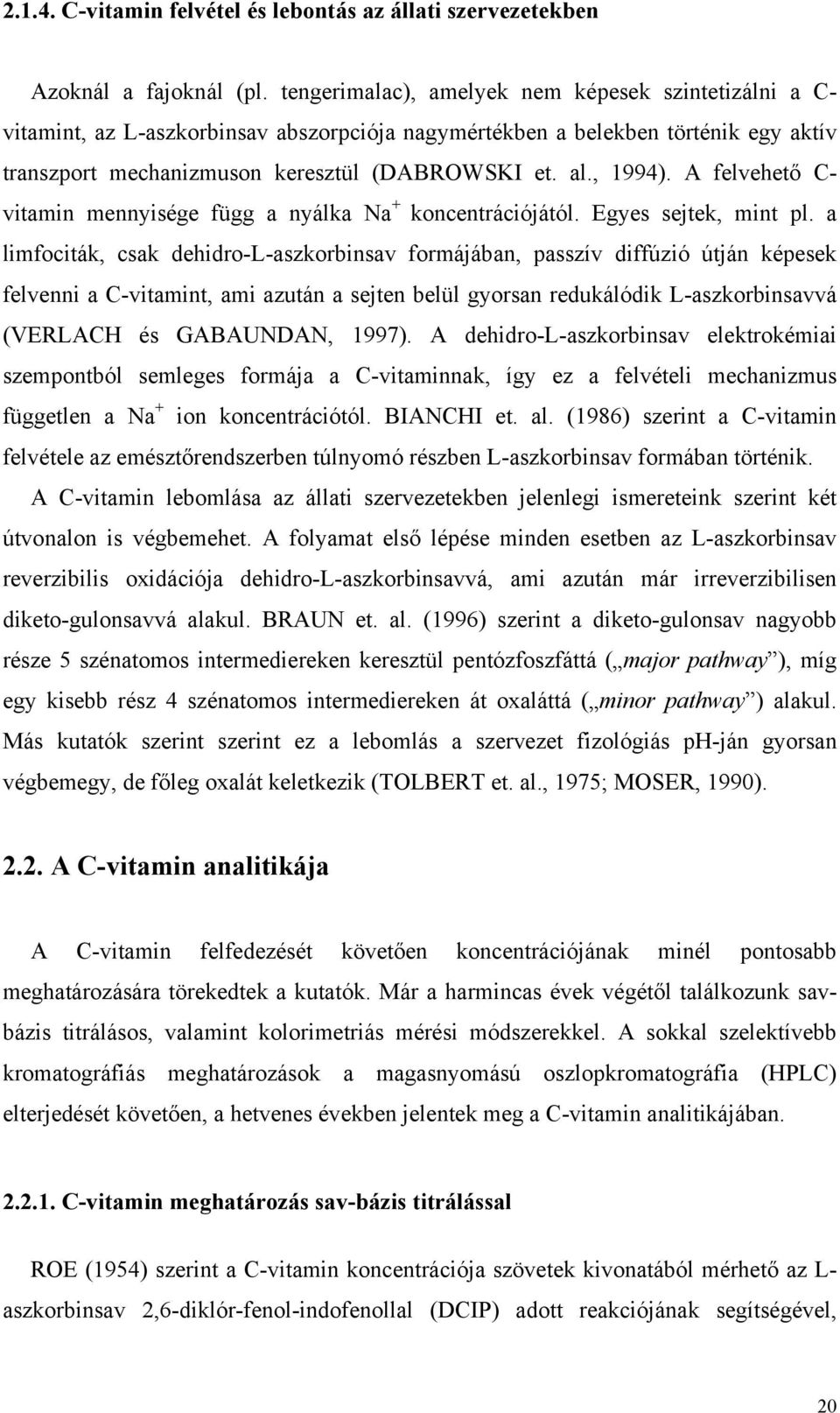 A felvehető C- vitamin mennyisége függ a nyálka Na + koncentrációjától. Egyes sejtek, mint pl.