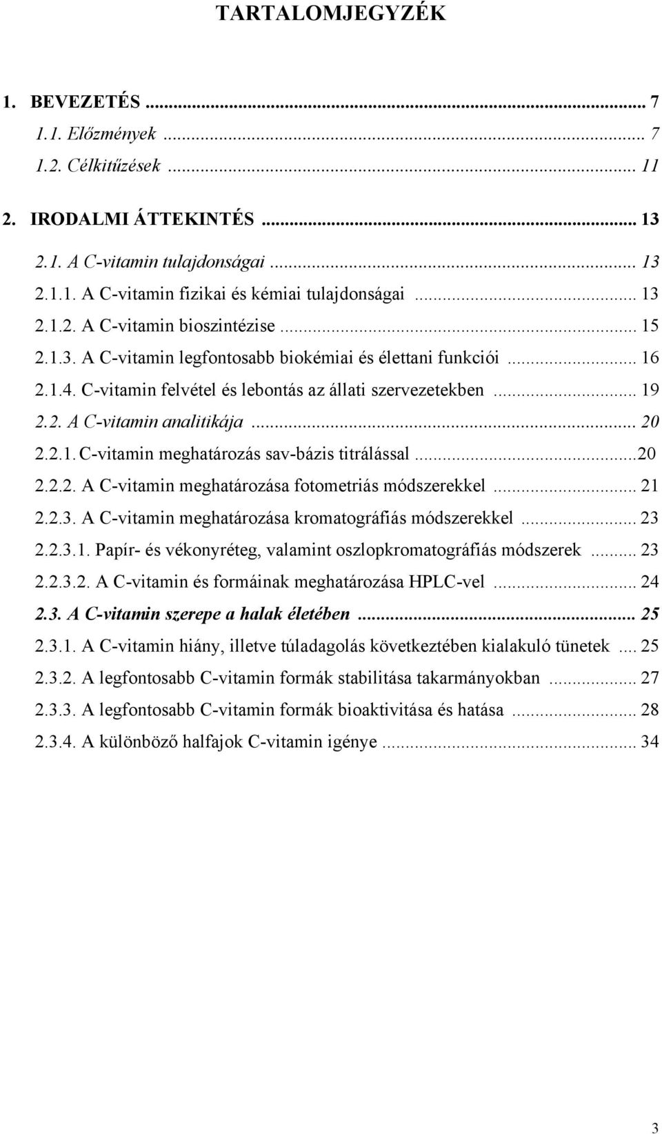 .. 20 2.2.1. C-vitamin meghatározás sav-bázis titrálással...20 2.2.2. A C-vitamin meghatározása fotometriás módszerekkel... 21 2.2.3. A C-vitamin meghatározása kromatográfiás módszerekkel... 23 2.2.3.1. Papír- és vékonyréteg, valamint oszlopkromatográfiás módszerek.