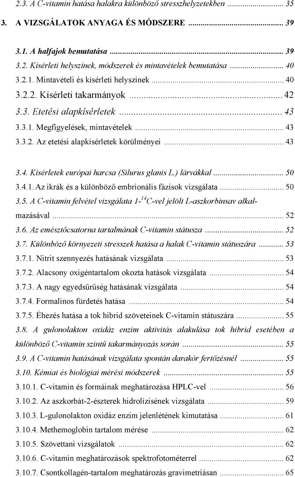 .. 43 3.4. Kísérletek európai harcsa (Silurus glanis L.) lárvákkal... 50 3.4.1. Az ikrák és a különböző embrionális fázisok vizsgálata... 50 3.5. A C-vitamin felvétel vizsgálata 1-14 C-vel jelölt L-aszkorbinsav alkalmazásával.