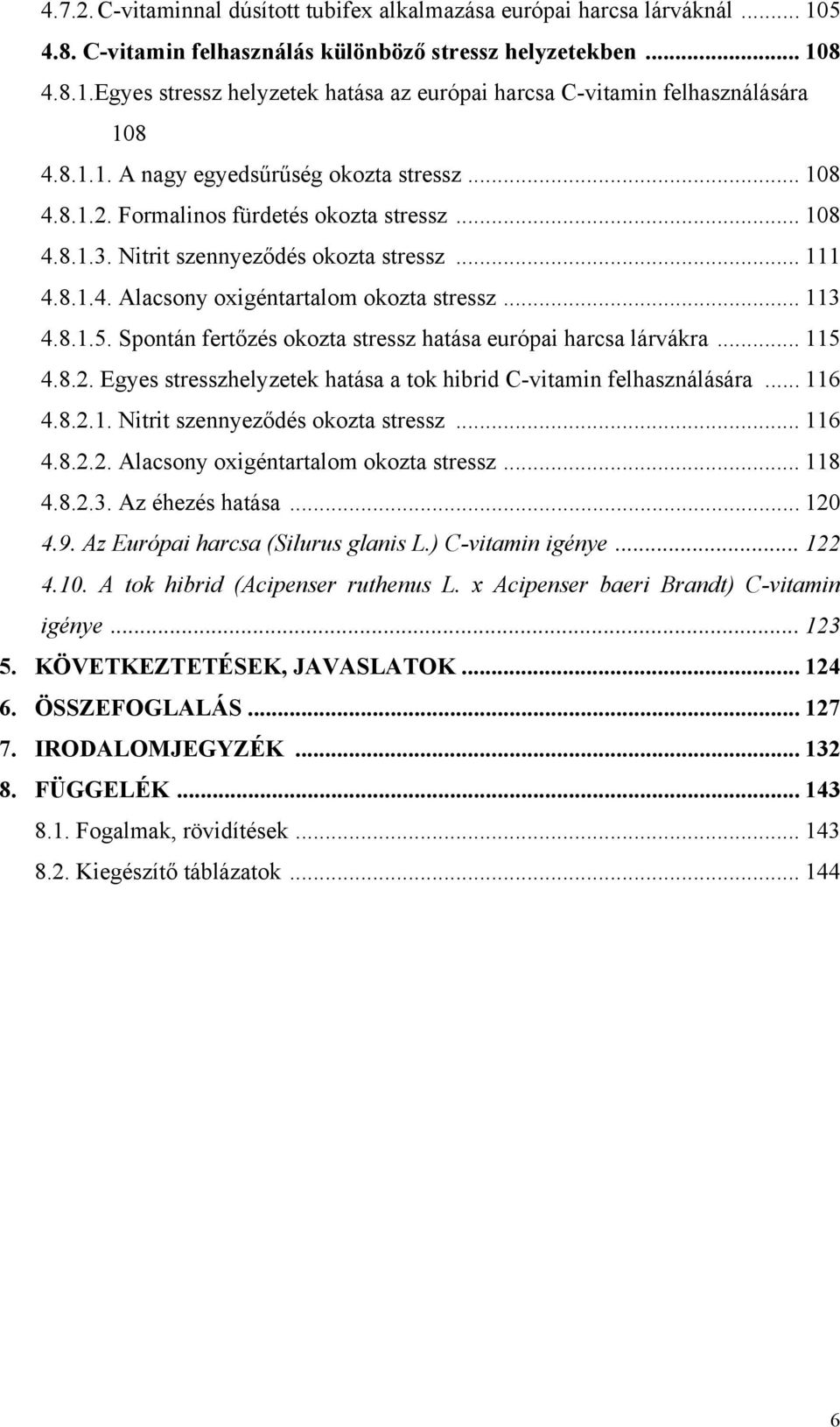 .. 113 4.8.1.5. Spontán fertőzés okozta stressz hatása európai harcsa lárvákra... 115 4.8.2. Egyes stresszhelyzetek hatása a tok hibrid C-vitamin felhasználására... 116 4.8.2.1. Nitrit szennyeződés okozta stressz.