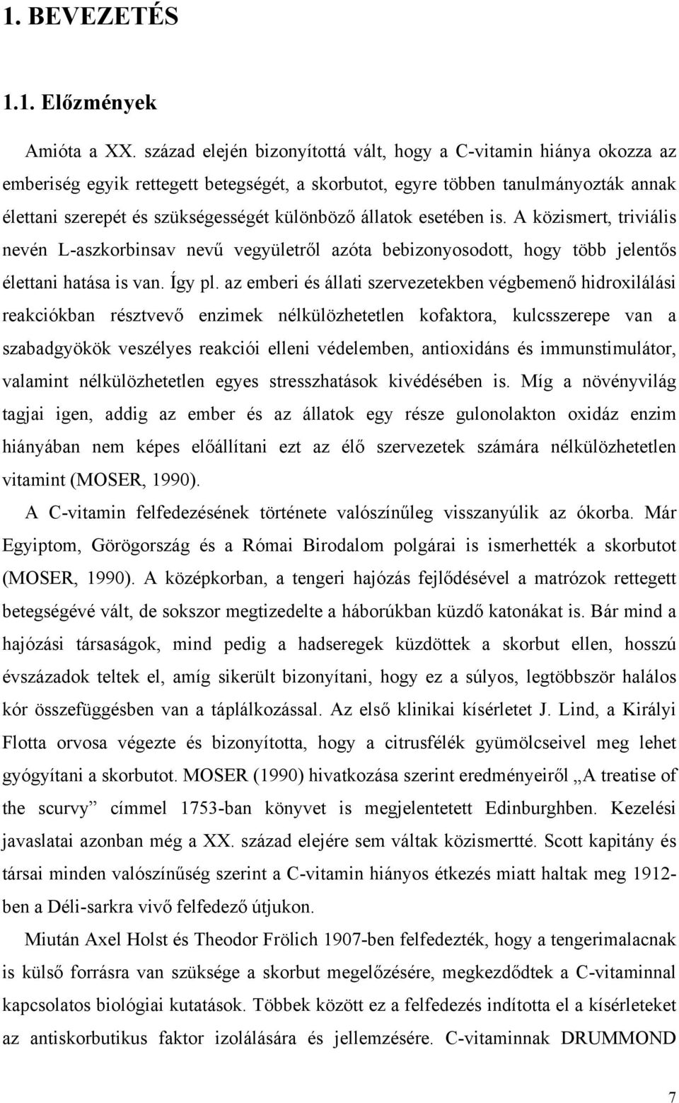 állatok esetében is. A közismert, triviális nevén L-aszkorbinsav nevű vegyületről azóta bebizonyosodott, hogy több jelentős élettani hatása is van. Így pl.