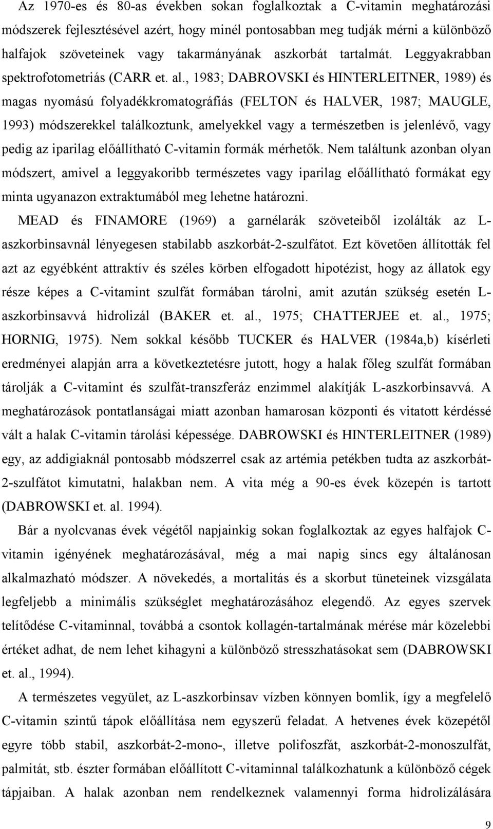 , 1983; DABROVSKI és HINTERLEITNER, 1989) és magas nyomású folyadékkromatográfiás (FELTON és HALVER, 1987; MAUGLE, 1993) módszerekkel találkoztunk, amelyekkel vagy a természetben is jelenlévő, vagy