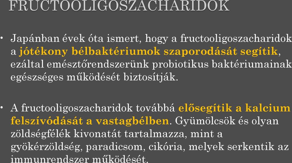 A fructooligoszacharidok továbbá elősegítik a kalcium felszívódását a vastagbélben.