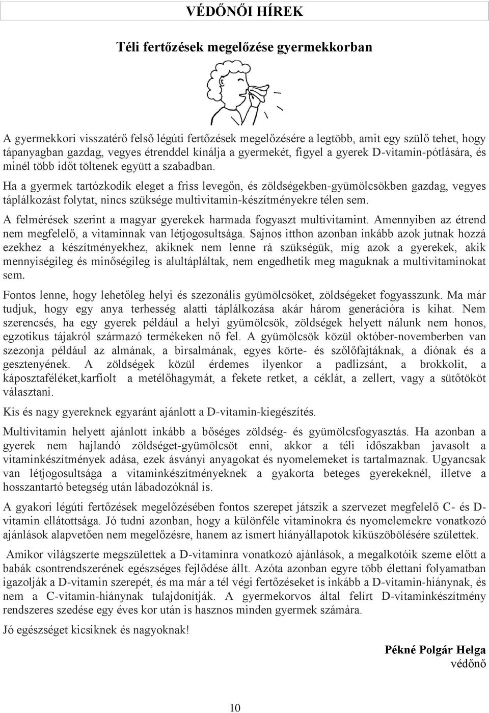 Ha a gyermek tartózkodik eleget a friss levegőn, és zöldségekben-gyümölcsökben gazdag, vegyes táplálkozást folytat, nincs szüksége multivitamin-készítményekre télen sem.