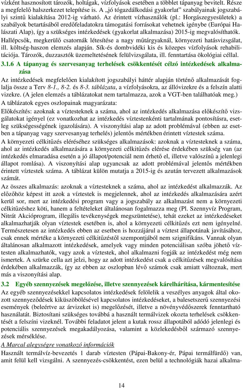 : Horgászegyesületek) a szabályok betartásából eredőfeladatokra támogatási forrásokat vehetnek igénybe (Európai Halászati Alap), így a szükséges intézkedések (gyakorlat alkalmazása) 2015-ig