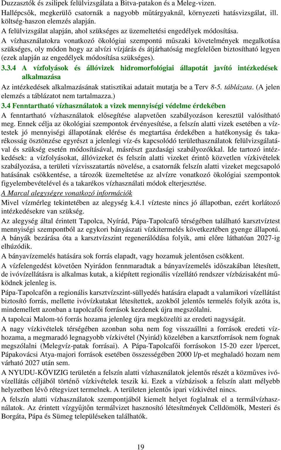 A vízhasználatokra vonatkozó ökológiai szempontú műszaki követelmények megalkotása szükséges, oly módon hogy az alvízi vízjárás és átjárhatóság megfelelően biztosítható legyen (ezek alapján az