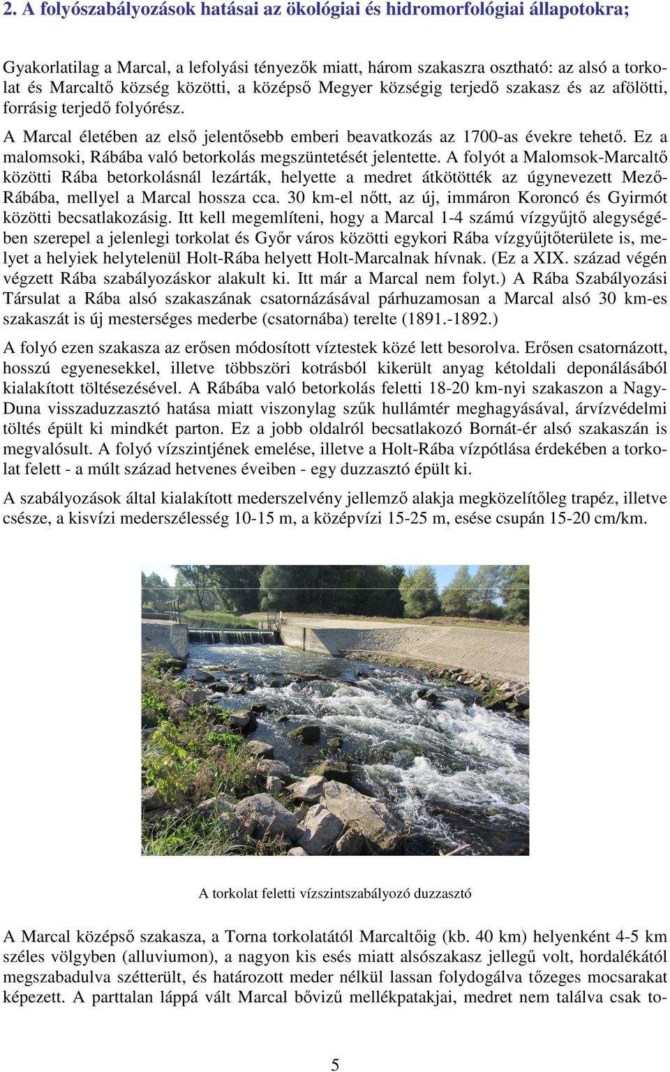 Ez a malomsoki, Rábába való betorkolás megszüntetését jelentette.