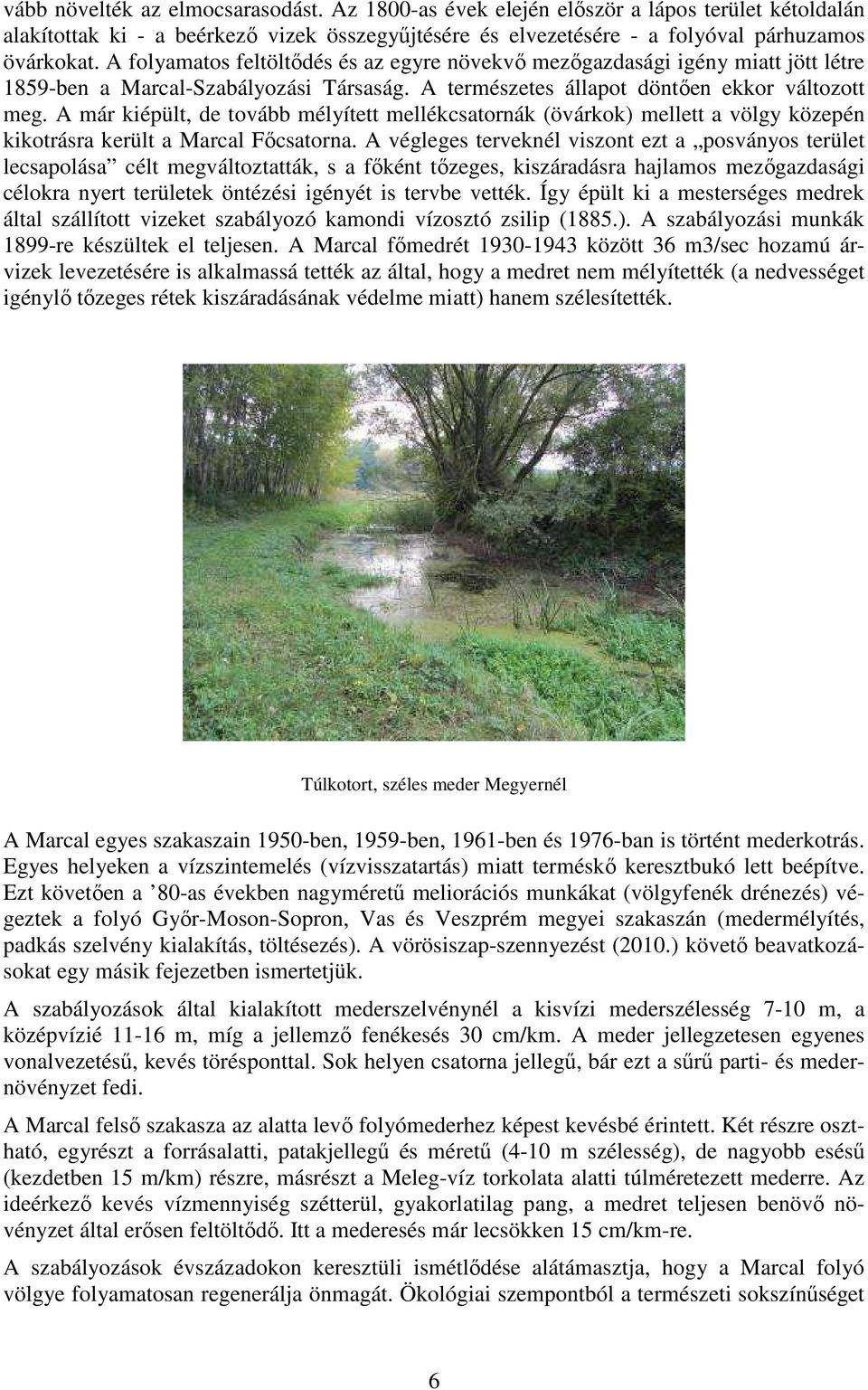 A már kiépült, de tovább mélyített mellékcsatornák (övárkok) mellett a völgy közepén kikotrásra került a Marcal Főcsatorna.
