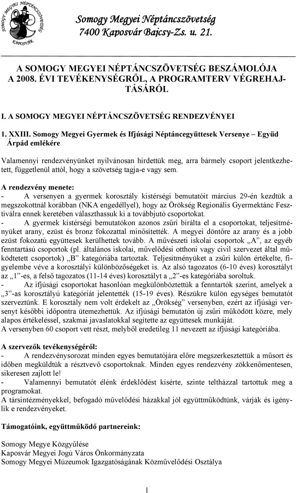 Somogy Megyei Gyermek és Ifjúsági Néptáncegyüttesek Versenye Együd Árpád emlékére Valamennyi rendezvényünket nyilvánosan hirdettük meg, arra bármely csoport jelentkezhetett, függetlenül attól, hogy a