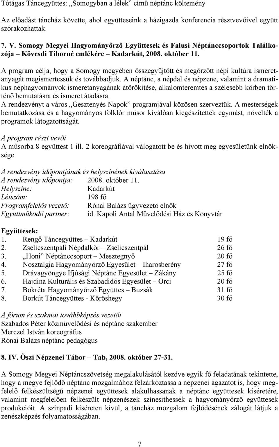 A program célja, hogy a Somogy megyében összegyűjtött és megőrzött népi kultúra ismeretanyagát megismertessük és továbbadjuk.