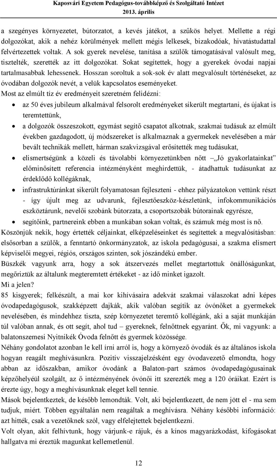 Hosszan soroltuk a sok-sok év alatt megvalósult történéseket, az óvodában dolgozók nevét, a velük kapcsolatos eseményeket.