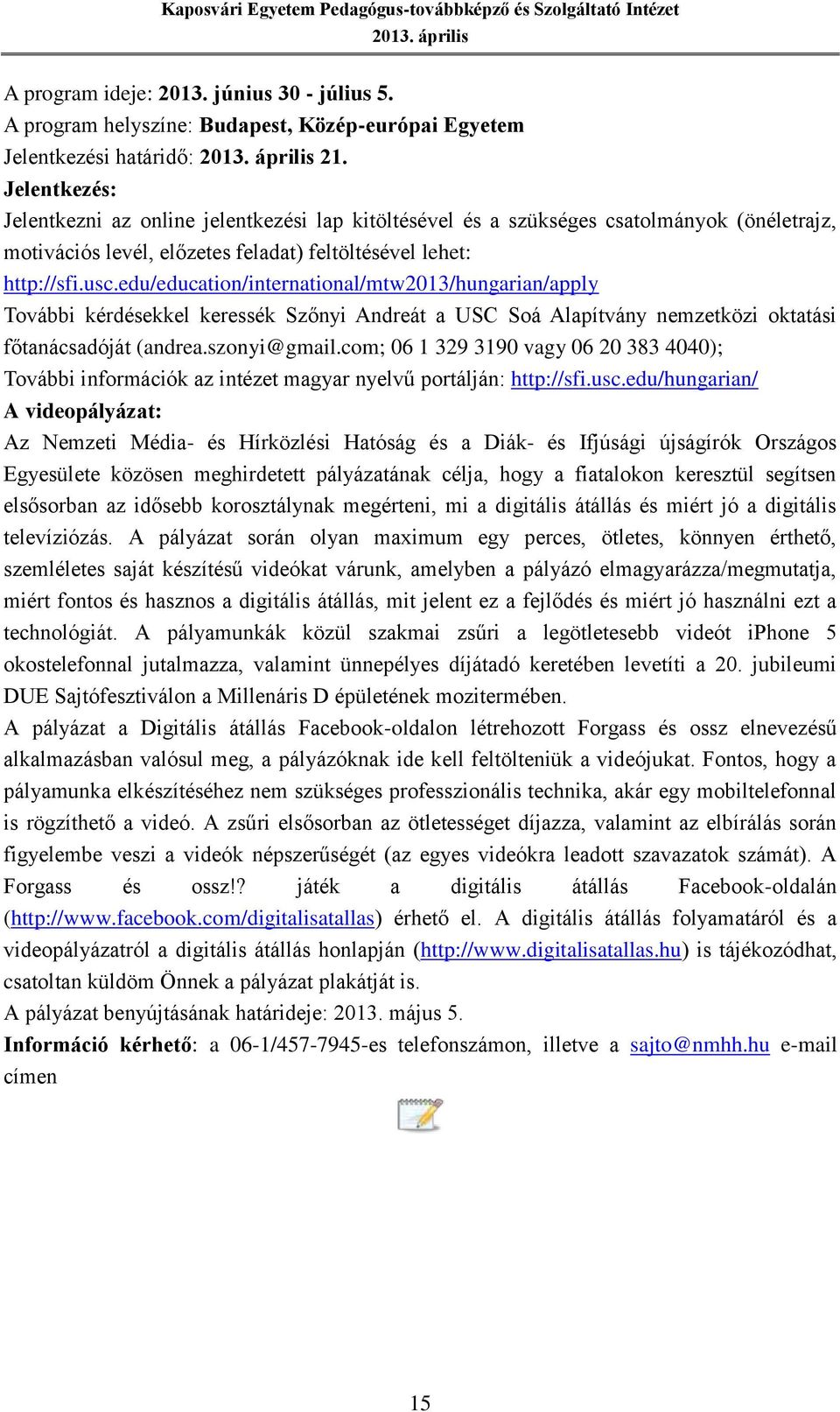 edu/education/international/mtw2013/hungarian/apply További kérdésekkel keressék Szőnyi Andreát a USC Soá Alapítvány nemzetközi oktatási főtanácsadóját (andrea.szonyi@gmail.