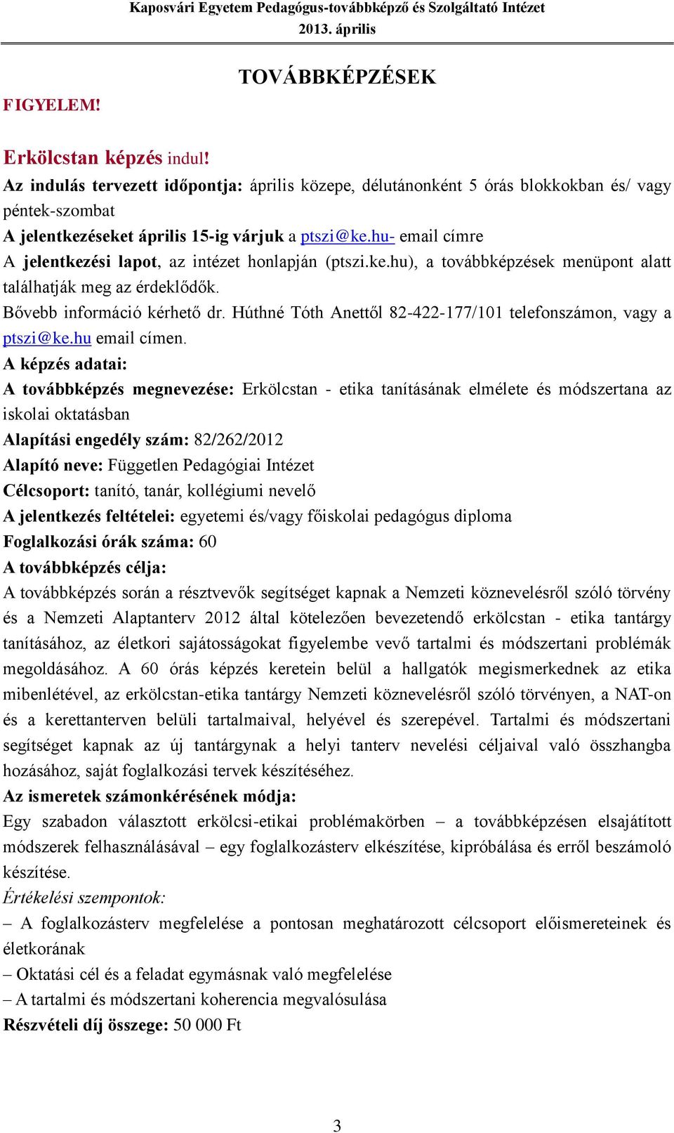 hu- email címre A jelentkezési lapot, az intézet honlapján (ptszi.ke.hu), a továbbképzések menüpont alatt találhatják meg az érdeklődők. Bővebb információ kérhető dr.