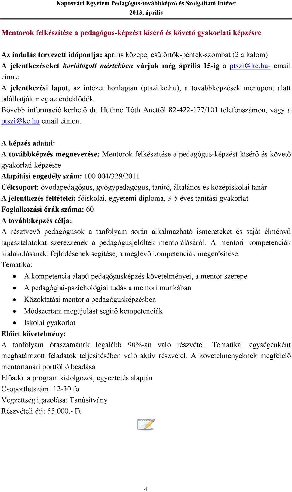 Bővebb információ kérhető dr. Húthné Tóth Anettől 82-422-177/101 telefonszámon, vagy a ptszi@ke.hu email címen.