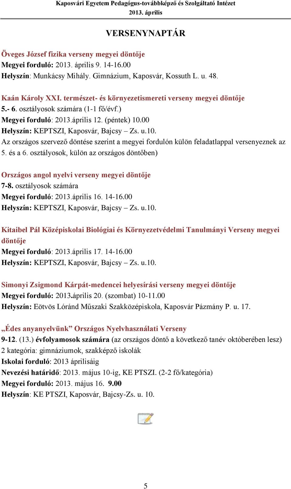 00 Helyszín: KEPTSZI, Kaposvár, Bajcsy Zs. u.10. Az országos szervező döntése szerint a megyei fordulón külön feladatlappal versenyeznek az 5. és a 6.