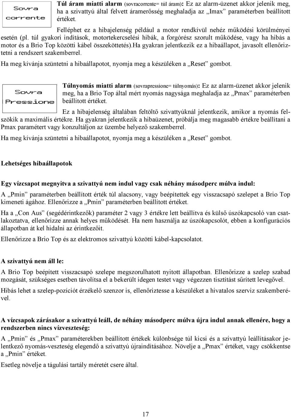 túl gyakori indítások, motortekercselési hibák, a forgórész szorult működése, vagy ha hibás a motor és a Brio Top közötti kábel összeköttetés).