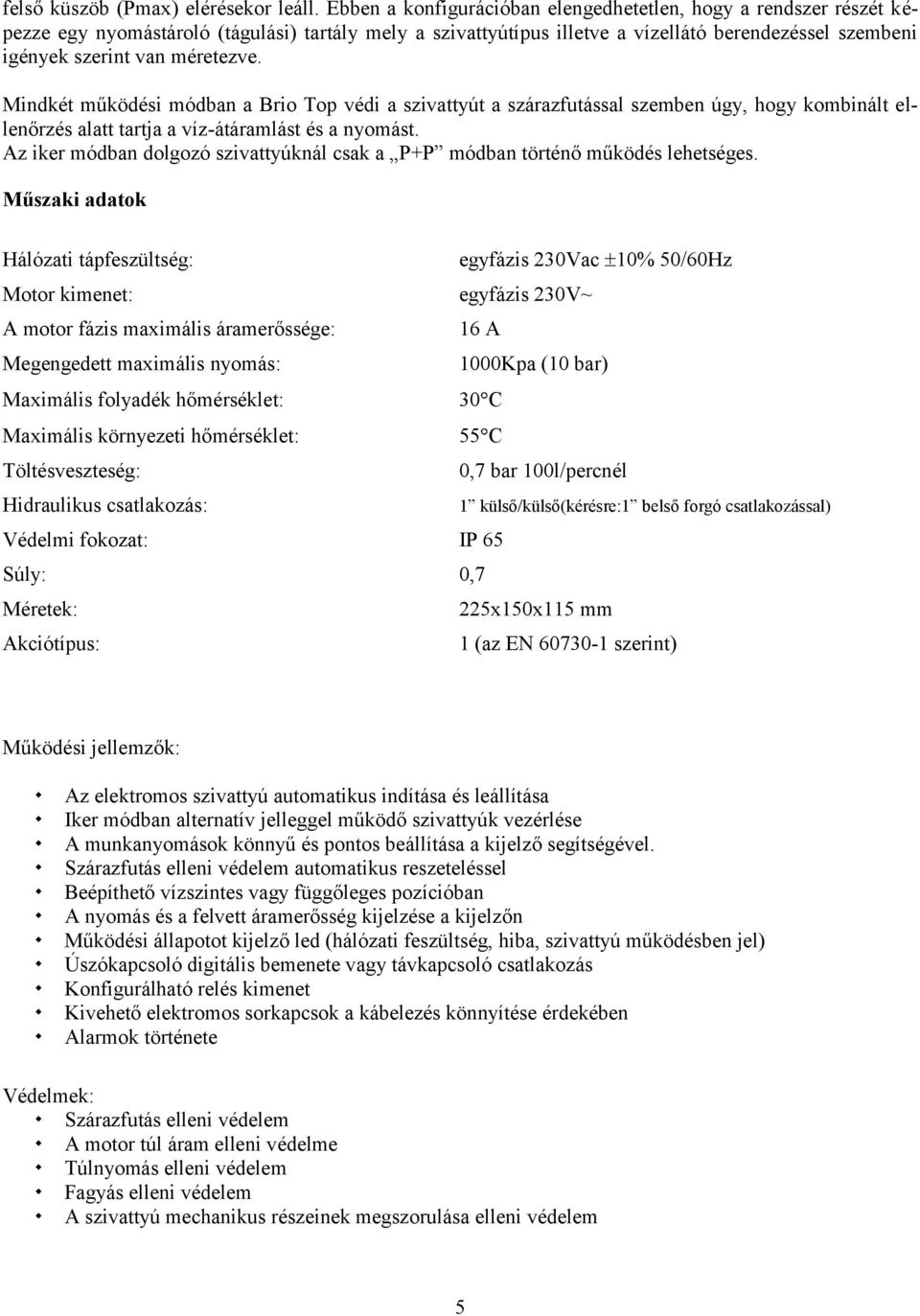 méretezve. Mindkét működési módban a Brio Top védi a szivattyút a szárazfutással szemben úgy, hogy kombinált ellenőrzés alatt tartja a víz-átáramlást és a nyomást.