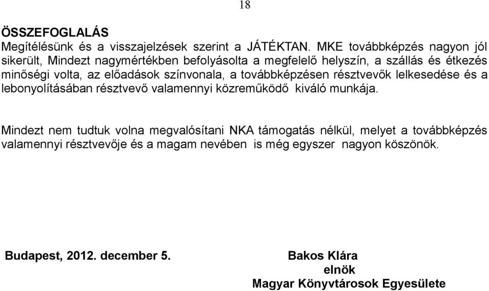 előadások színvonala, a továbbképzésen résztvevők lelkesedése és a lebonyolításában résztvevő valamennyi közreműködő kiváló munkája.