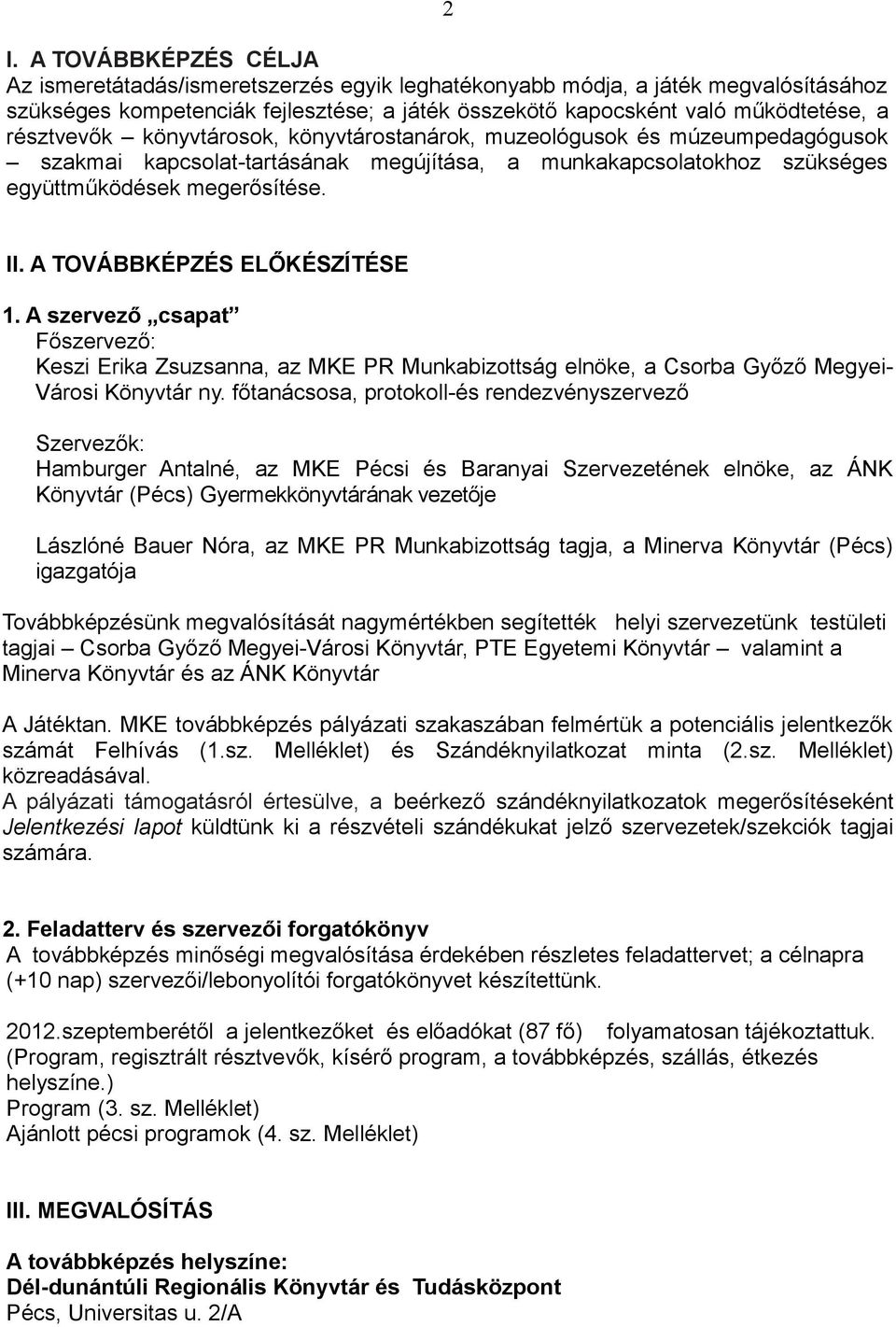 A TOVÁBBKÉPZÉS ELŐKÉSZÍTÉSE 1. A szervező csapat Főszervező: Keszi Erika Zsuzsanna, az MKE PR Munkabizottság elnöke, a Csorba Győző MegyeiVárosi Könyvtár ny.