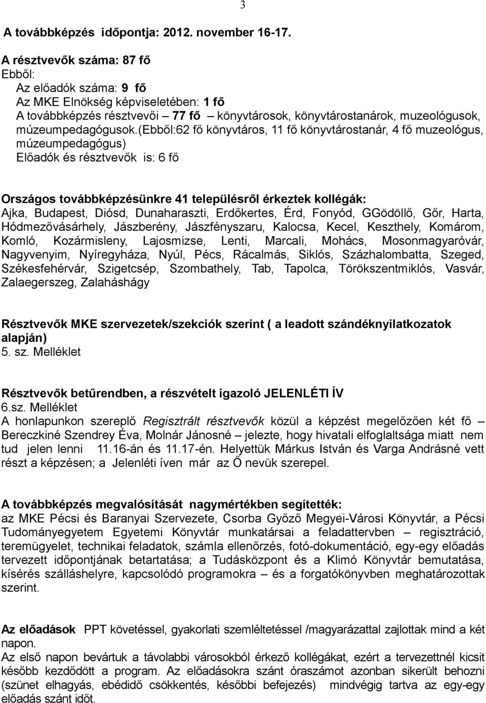 (ebből:62 fő könyvtáros, 11 fő könyvtárostanár, 4 fő muzeológus, múzeumpedagógus) Előadók és résztvevők is: 6 fő Országos továbbképzésünkre 41 településről érkeztek kollégák: Ajka, Budapest, Diósd,