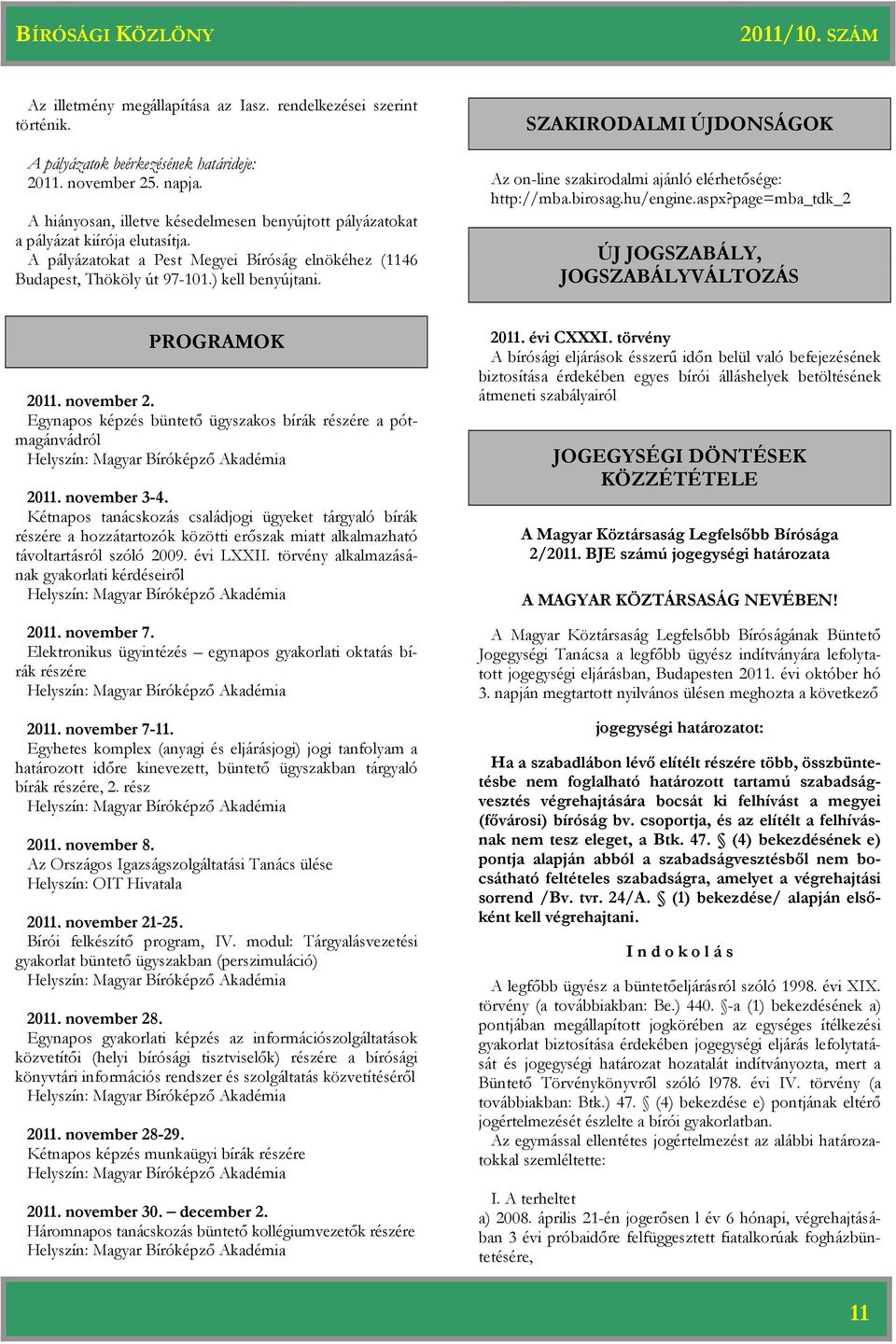 SZAKIRODALMI ÚJDONSÁGOK Az on-line szakirodalmi ajánló elérhetősége: http://mba.birosag.hu/engine.aspx?page=mba_tdk_2 ÚJ JOGSZABÁLY, JOGSZABÁLYVÁLTOZÁS PROGRAMOK 2011. november 2.