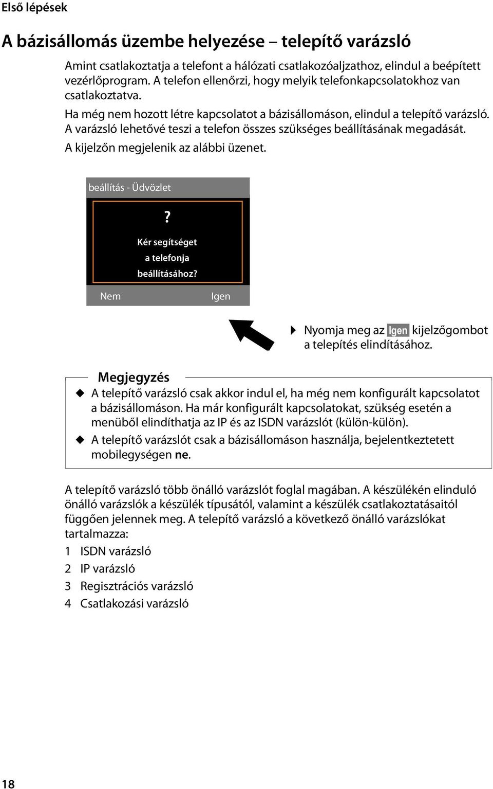 A varázsló lehetővé teszi a telefon összes szükséges beállításának megadását. A kijelzőn megjelenik az alábbi üzenet. beállítás - Üdvözlet? Kér segítséget a telefonja beállításához?