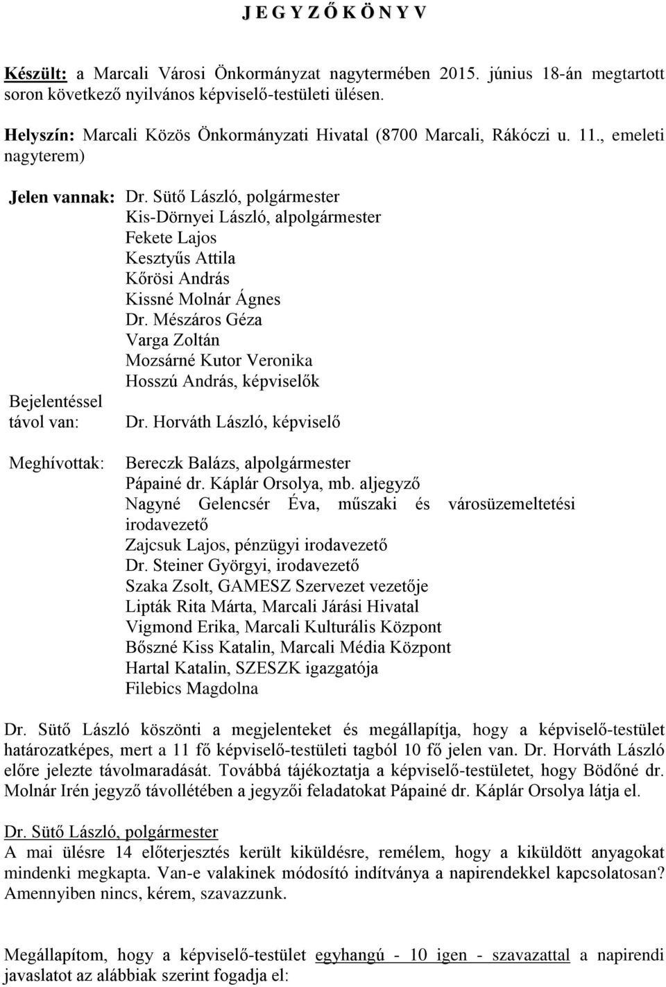 , emeleti nagyterem) Jelen vannak: Kis-Dörnyei László, alpolgármester Fekete Lajos Kesztyűs Attila Kőrösi András Kissné Molnár Ágnes Dr.