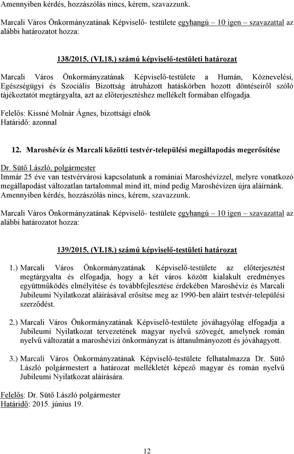 tájékoztatót megtárgyalta, azt az előterjesztéshez mellékelt formában elfogadja. Felelős: Kissné Molnár Ágnes, bizottsági elnök 12.