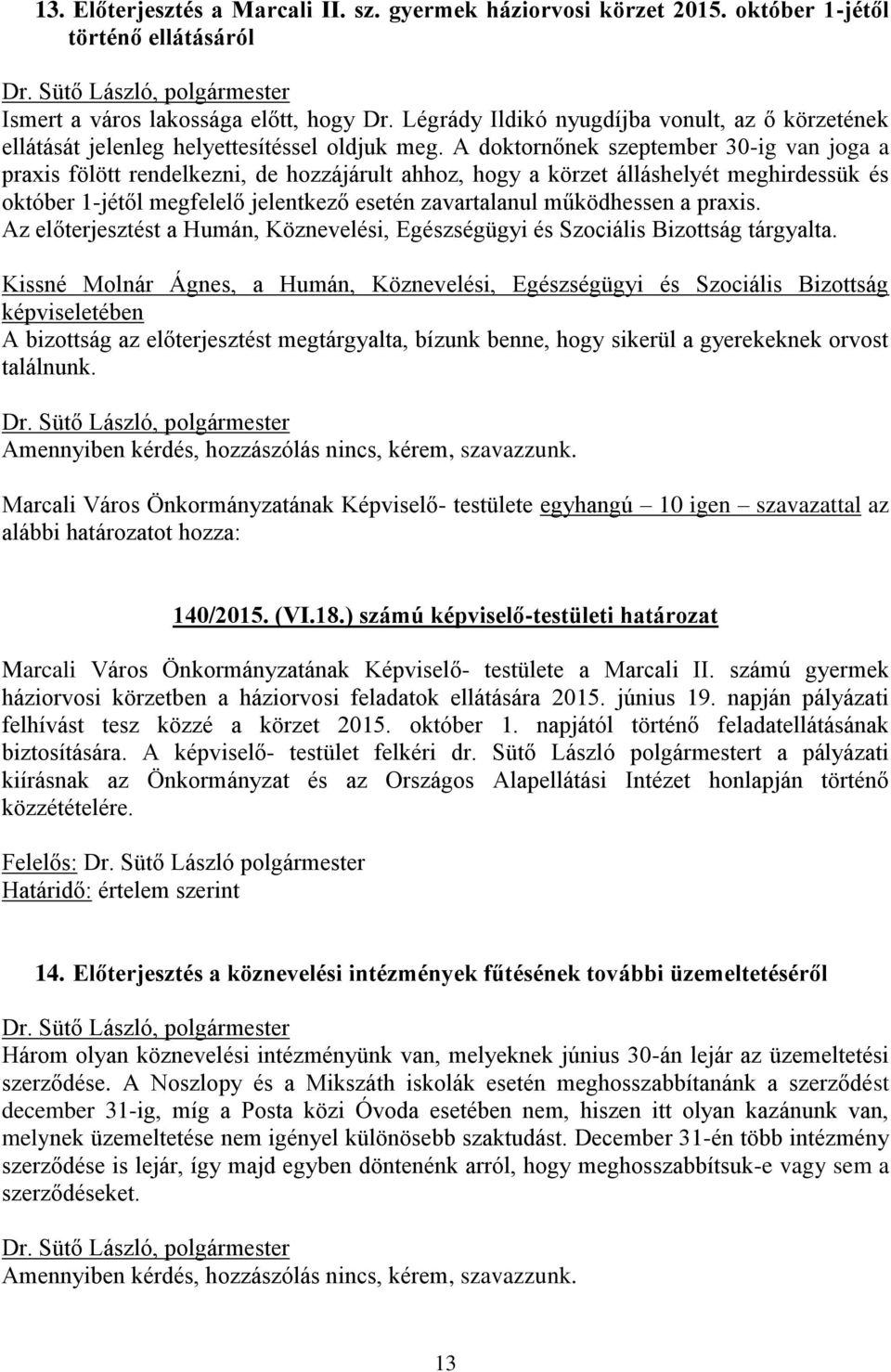 A doktornőnek szeptember 30-ig van joga a praxis fölött rendelkezni, de hozzájárult ahhoz, hogy a körzet álláshelyét meghirdessük és október 1-jétől megfelelő jelentkező esetén zavartalanul