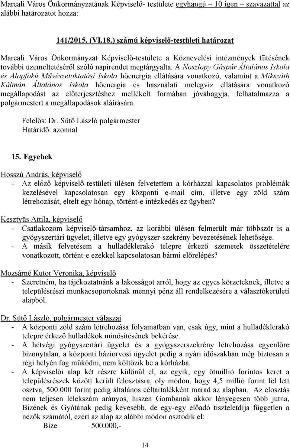 vonatkozó megállapodást az előterjesztéshez mellékelt formában jóváhagyja, felhatalmazza a polgármestert a megállapodások aláírására. Felelős: Dr. Sütő László polgármester 15.