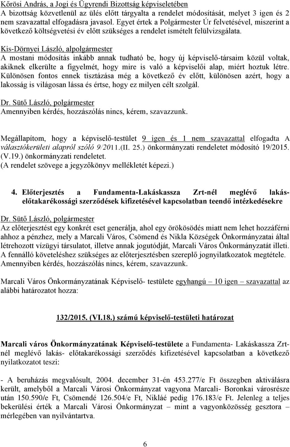 Kis-Dörnyei László, alpolgármester A mostani módosítás inkább annak tudható be, hogy új képviselő-társaim közül voltak, akiknek elkerülte a figyelmét, hogy mire is való a képviselői alap, miért