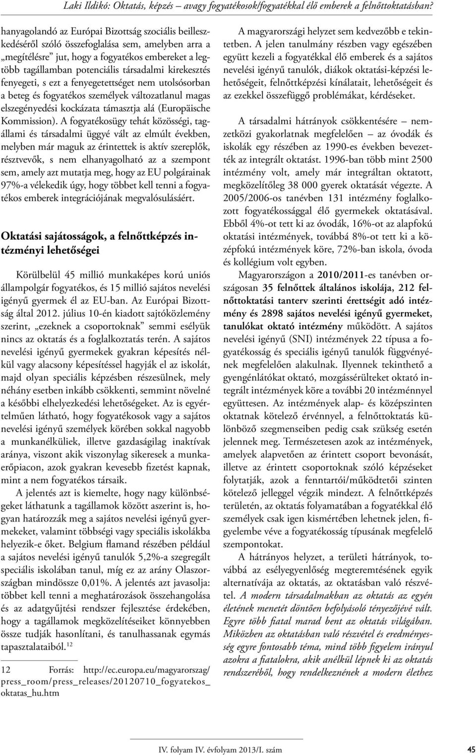 kirekesztés fenyegeti, s ezt a fenyegetettséget nem utolsósorban a beteg és fogyatékos személyek változatlanul magas elszegényedési kockázata támasztja alá (Europäische Kommission).